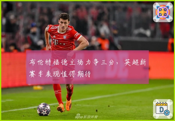 布伦特福德主场力争三分，英超新赛季表现值得期待