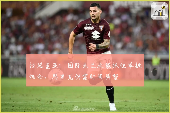 拉诺基亚：国际米兰未能抓住单挑机会，恩里克仍需时间调整