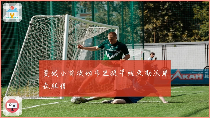 曼城小将埃切韦里提早结束勒沃库森租借