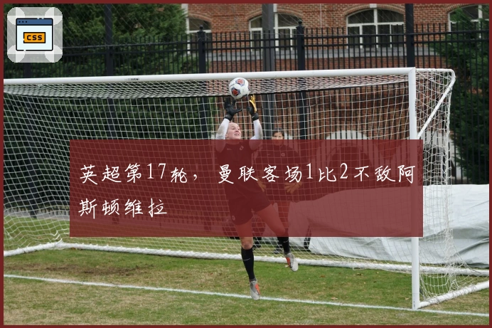 英超第17轮,曼联客场1比2不敌阿斯顿维拉
